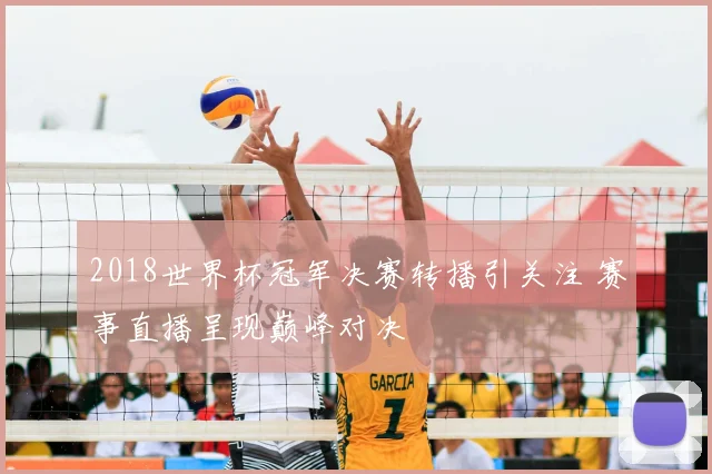 2018世界杯冠军决赛转播引关注 赛事直播呈现巅峰对决