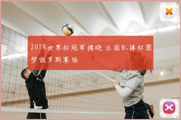 2018世界杯冠军揭晓 法国队捧杯圆梦俄罗斯赛场