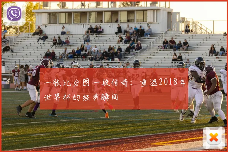 一张比分图一段传奇：重温2018年世界杯的经典瞬间