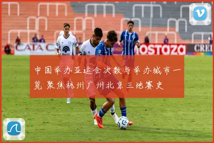 中国举办亚运会次数与举办城市一览 聚焦杭州广州北京三地赛史
