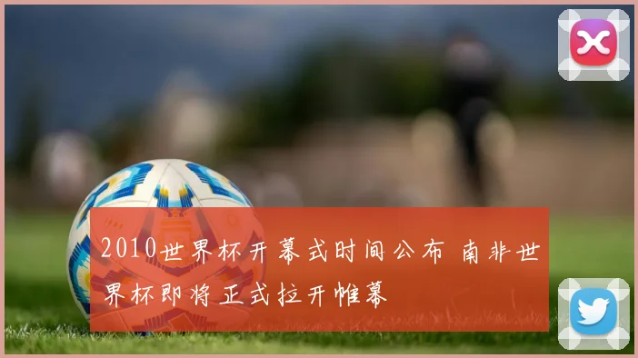 2010世界杯开幕式时间公布 南非世界杯即将正式拉开帷幕