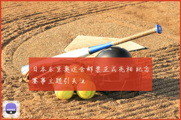 日本东京奥运会邮票正式亮相 纪念赛事主题引关注