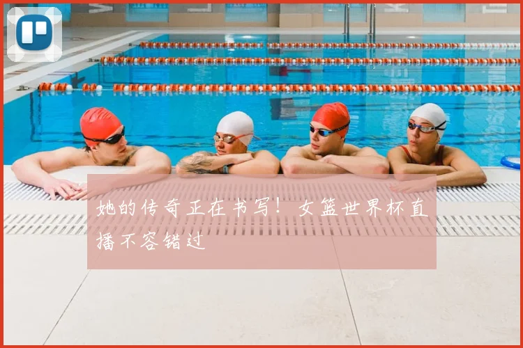 她的传奇正在书写!女篮世界杯直播不容错过