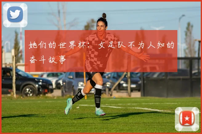 她们的世界杯:女足队不为人知的奋斗故事