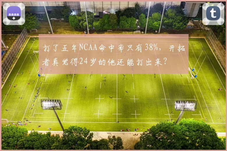 打了五年NCAA命中率只有38%，开拓者真觉得24岁的他还能打出来？