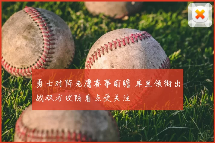 勇士对阵老鹰赛事前瞻 库里领衔出战双方攻防看点受关注