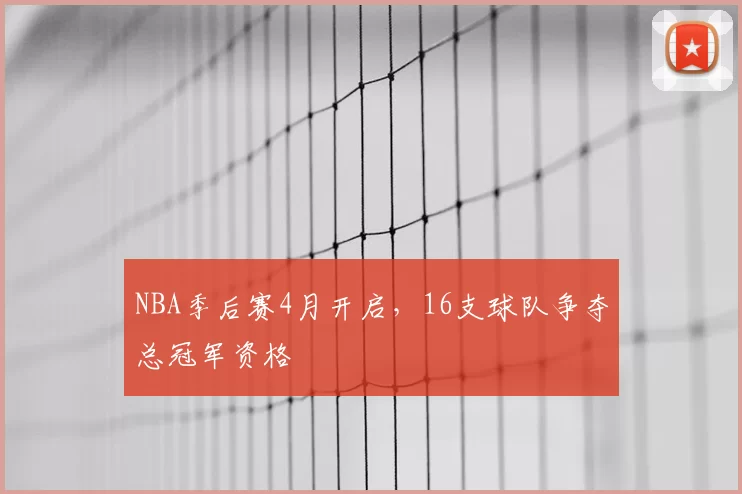 NBA季后赛4月开启，16支球队争夺总冠军资格