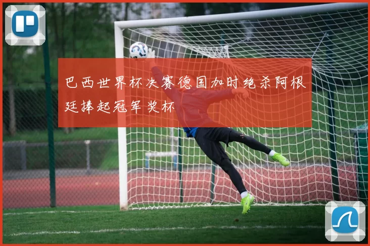巴西世界杯决赛德国加时绝杀阿根廷捧起冠军奖杯