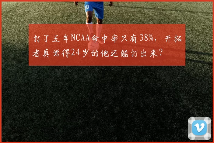 打了五年NCAA命中率只有38%,开拓者真觉得24岁的他还能打出来?
