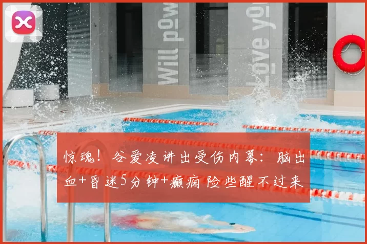 惊魂!谷爱凌讲出受伤内幕:脑出血+昏迷5分钟+癫痫 险些醒不过来