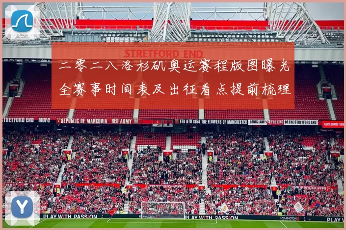 二零二八洛杉矶奥运赛程版图曝光全赛事时间表及出征看点提前梳理